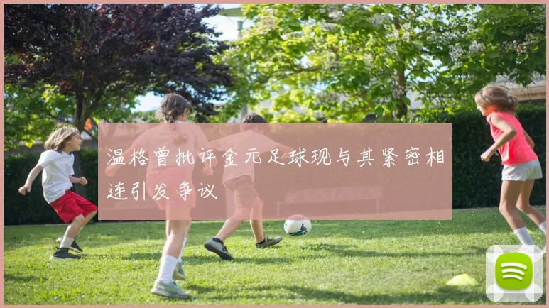 温格曾批评金元足球现与其紧密相连引发争议